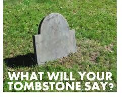 what will your Tombstone say ?
