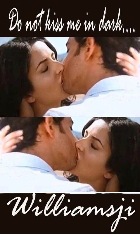 Do not kiss me in dark.... Do not kiss me in dark....