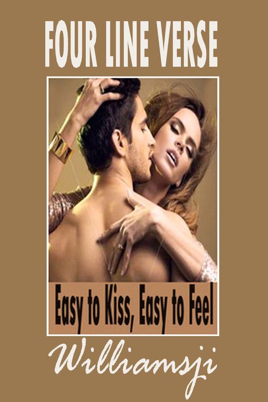 FOUR LINE VERSE:  Easy to kiss, Easy to feel 
