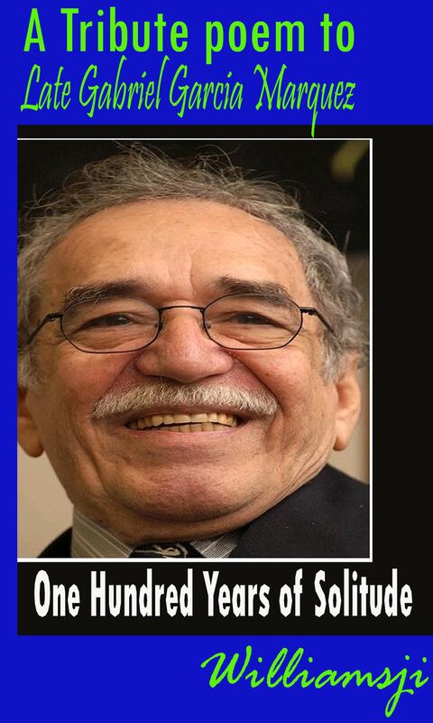 One Hundred Years of Solitude: A tribute poem to Late Gabriel Garcia Marquez One Hundred Years of Solitude: A tribute poem to Late Gabriel Garcia Marquez