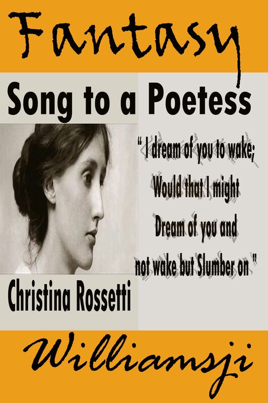 FANTASY SONG TO A POETESS: CHRISTINA ROSSETTI FANTASY SONG TO A POETESS: CHRISTINA ROSSETTI