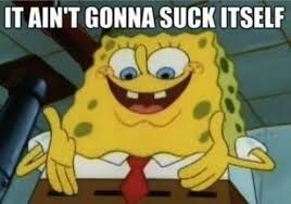 IT WONT SUCK ITSELF !?X IT WONT SUCK ITSELF !?X