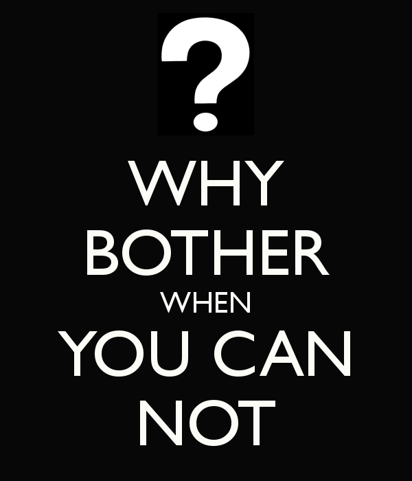 WHY DO I BOTHER !?X WHY DO I BOTHER !?X