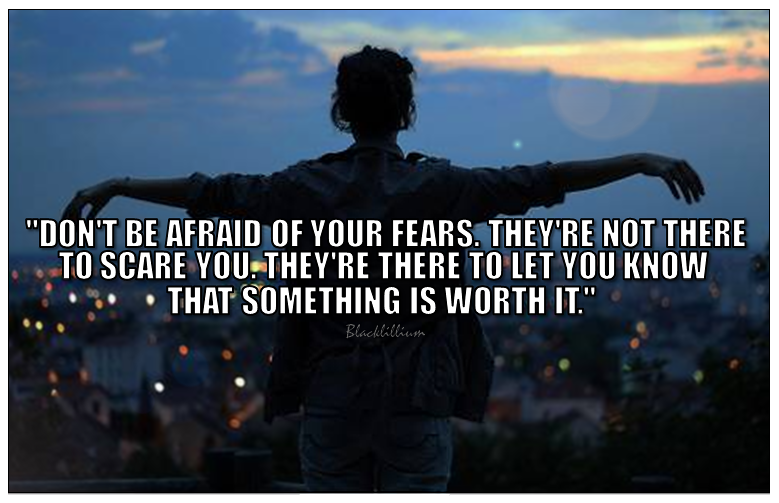 Never be afraid