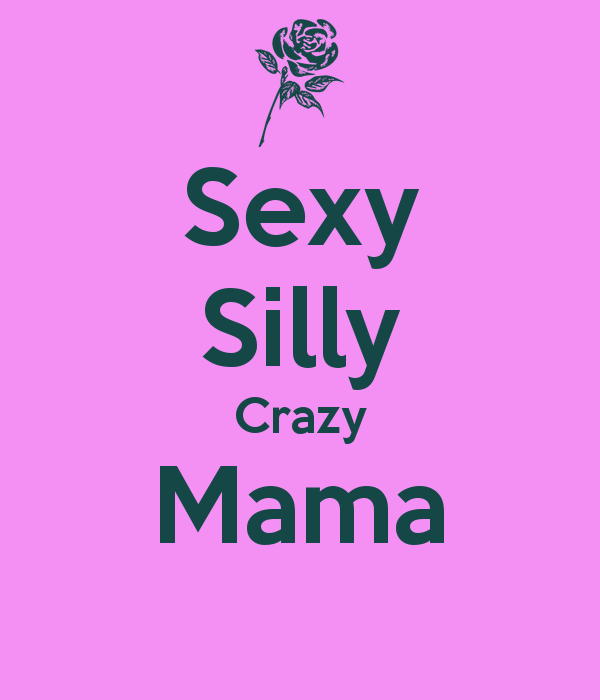 SEXY,SILLY,CRAZY,..MAMA !?X SEXY,SILLY,CRAZY,..MAMA !?X