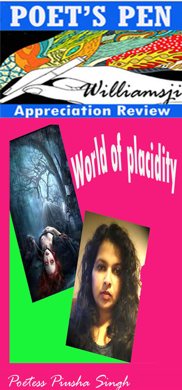 POET'S PEN: WILLIAMSJI MAVELI writes on Piusha Singh's Poem " World of placidity " POET'S PEN: WILLIAMSJI MAVELI writes on Piusha Singh's Poem " World of placidity "