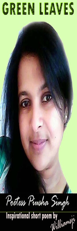 GREEN LEAVES, WILLIAMSJI MAVELI - PIUSHA SINGH : inspirational short poems.... GREEN LEAVES, WILLIAMSJI MAVELI - PIUSHA SINGH : inspirational short poems....