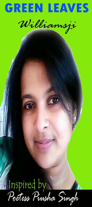 GREEN LEAVES, WILLIAMSJI MAVELI - PIUSHA SINGH :  inspirational short poems....