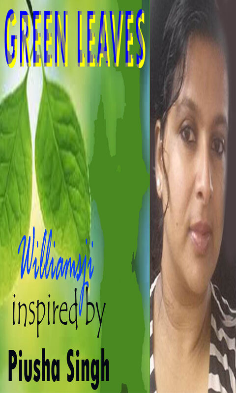GREEN LEAVES, WILLIAMSJI MAVELI - PIUSHA SINGH : INSPIRATIONAL SHORT POEMS GREEN LEAVES, WILLIAMSJI MAVELI - PIUSHA SINGH : INSPIRATIONAL SHORT POEMS