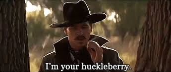 ~~I’ll be Your Huckleberry! ~~I’ll be Your Huckleberry!