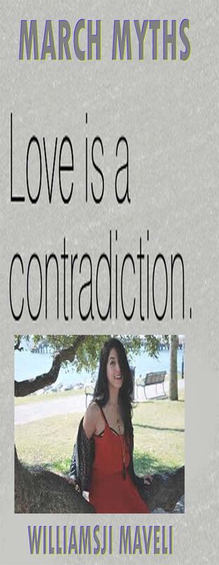 MARCH MYTHS: DAY 25, WILLIAMSJI MAVELI WRITES, LOVE IS A CONTRADICTION MARCH MYTHS: DAY 25, WILLIAMSJI MAVELI WRITES, LOVE IS A CONTRADICTION