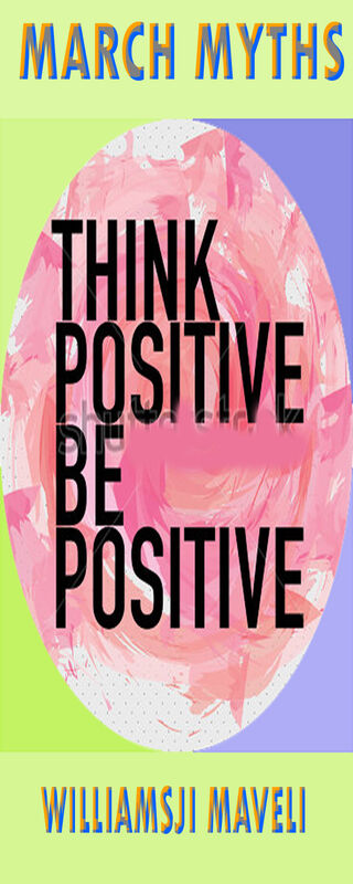 MARCH MYTHS: DAY 29, WILLIAMSJI MAVELI WRITES, BE POSITIVE... MARCH MYTHS: DAY 29, WILLIAMSJI MAVELI WRITES, BE POSITIVE...