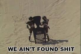 " WE AINT FOUND SHIT "!?X " WE AINT FOUND SHIT "!?X