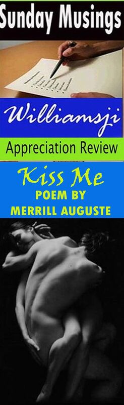 Sunday Musings, featuring Merrill Auguste's poem titled " Kiss me ", appreciated by Williamsji Maveli Sunday Musings, featuring Merrill Auguste's poem titled " Kiss me ", appreciated by Williamsji Maveli