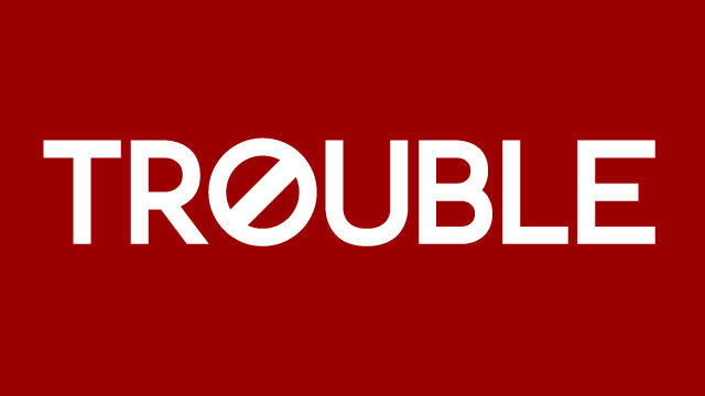 The Trouble With Trouble The Trouble With Trouble
