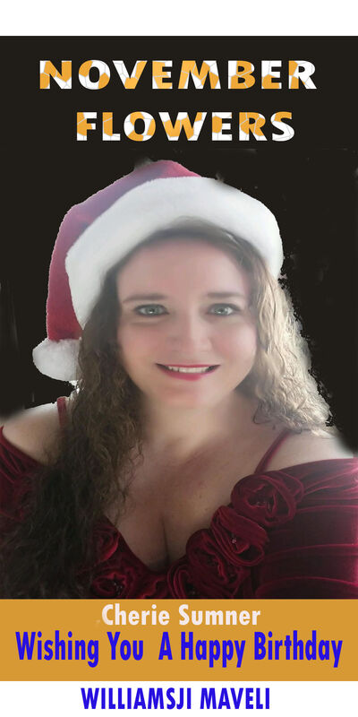 NOVEMBER FLOWERS : DAY 28 WILLIAMS MAVELI WRITES A BIRTHDAY TRIBUTE VERSE TO MY DEAR POETESS CHERIE SUMNER NOVEMBER FLOWERS : DAY 28 WILLIAMS MAVELI WRITES A BIRTHDAY TRIBUTE VERSE TO MY DEAR POETESS CHERIE SUMNER