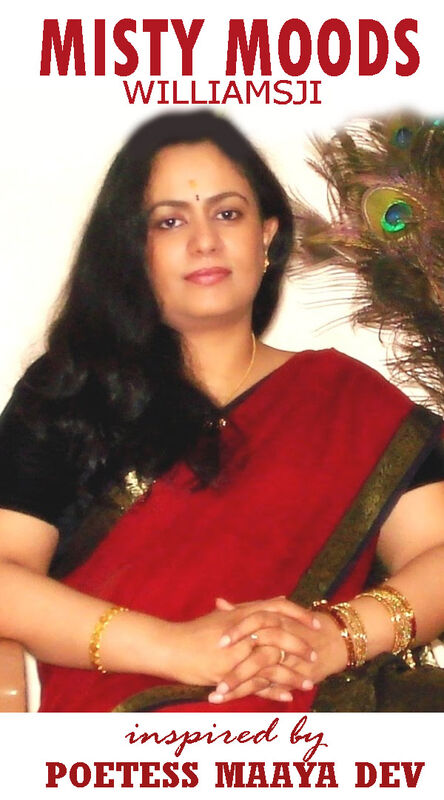 MISTY MOODS: WILLIAMSJI MAVELI-MAAYA DEV INSPIRATIONAL VERSE, IN THE LIGHT OF YOUR LYRICS..... MISTY MOODS: WILLIAMSJI MAVELI-MAAYA DEV INSPIRATIONAL VERSE, IN THE LIGHT OF YOUR LYRICS.....