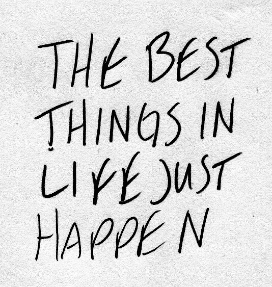  &quot; THE BEST THINGS IN LIFE, JUST HAPPEN !?&quot;X