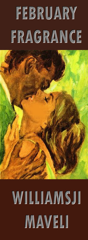 FEBRUARY FRAGRANCE: DAY 2: WILLIAMSJI MAVELI WRITES, PURE AND DEEP LOVE