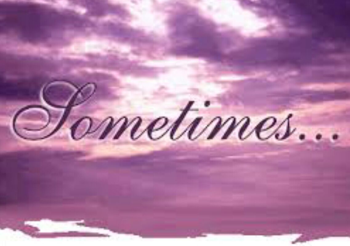 SOMETIMES...