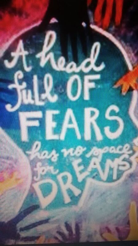 &quot;A HEAD FULL OF FEARS HAS NO SPACE FOR DREAMS&quot; 