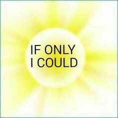 IF ONLY I COULD