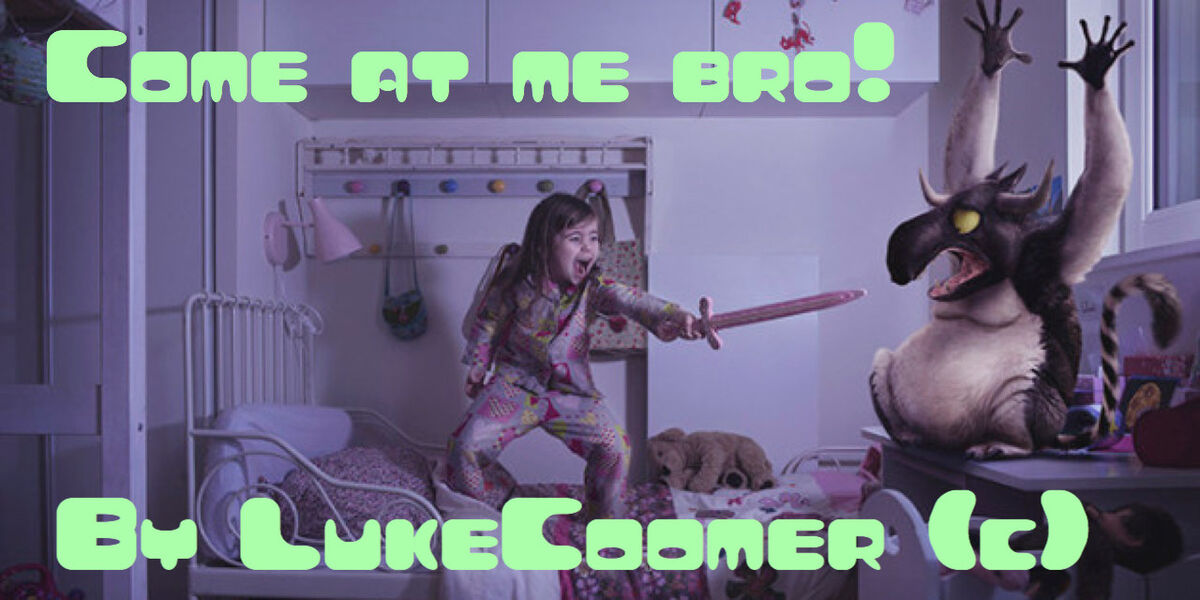 Come at me bro!