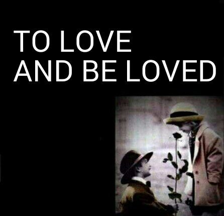 TO LOVE AND BE LOVED
