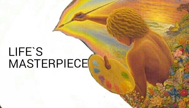 LIFE'S MASTERPIECE