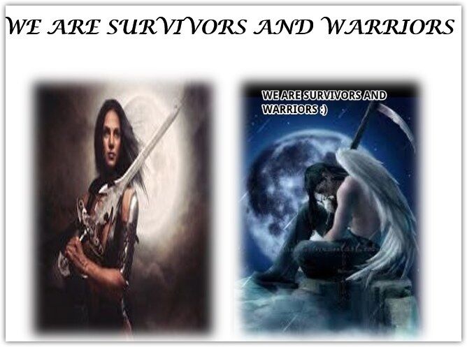 SURVIVORS AND WARRIORS - And we all are ;)