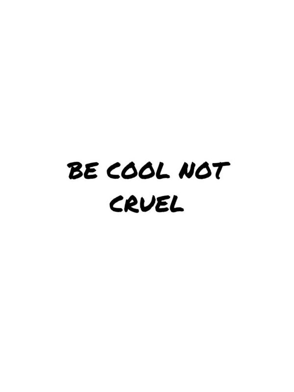 BE COOL NOT CRUEL