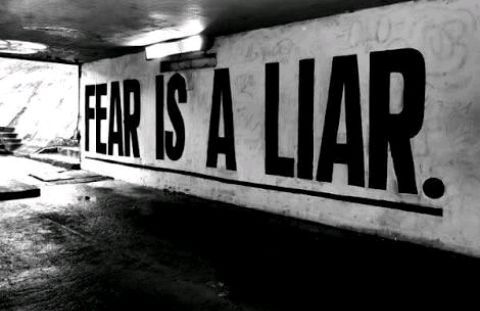 Fear is a liar.