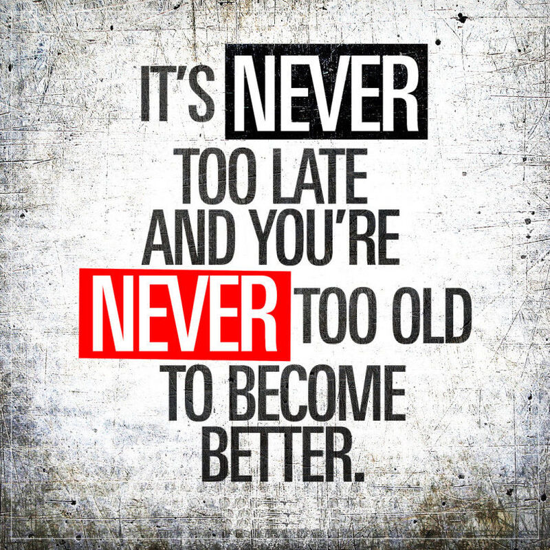IT'S NEVER TOO LATE