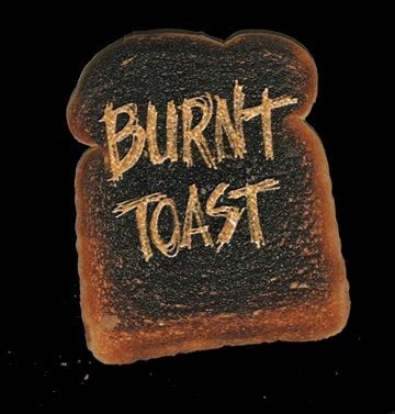 BURNT TOAST (HANGOVER FROM HELL)