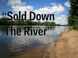 SOLD DOWN THE RIVER