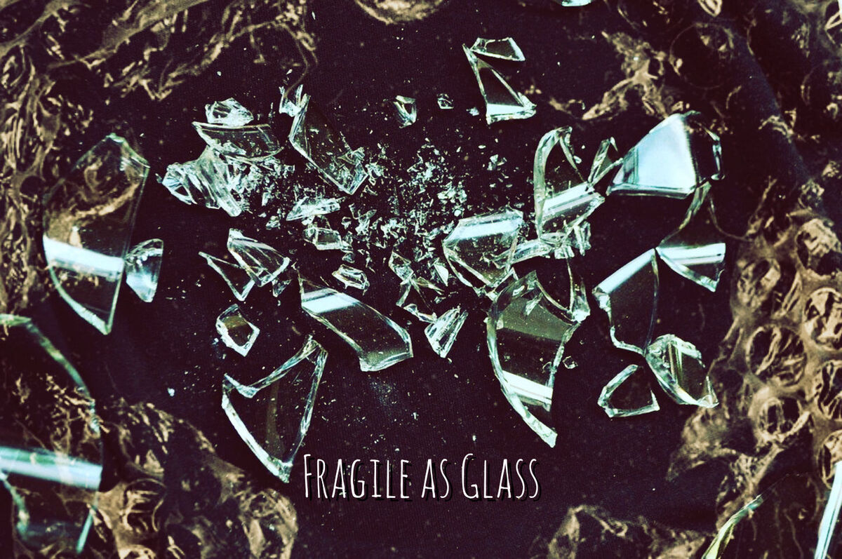 Fragile as Glass