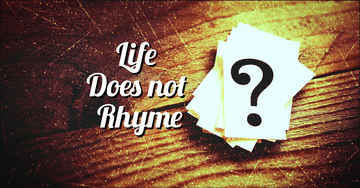 Life Does not rhyme 