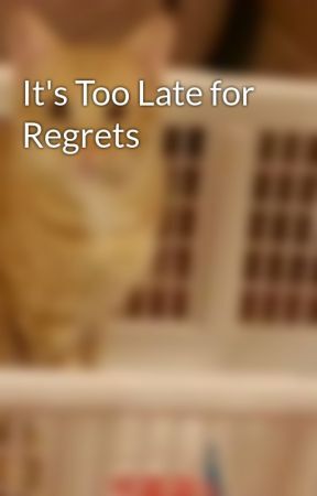 Too late for regrets