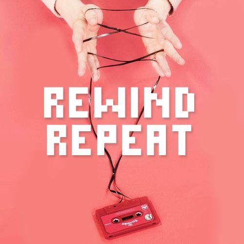 ‘Rewind and repeat’