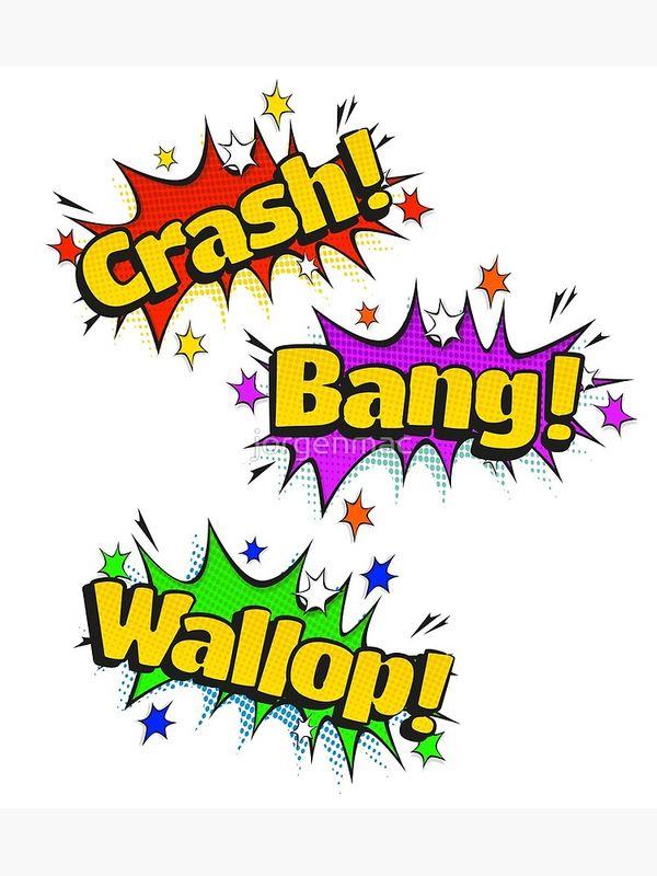 “CRASH!!” “BANG!!” “ WALLOP!!”