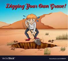 Digging my own grave synonymous with a sense of accomplishment