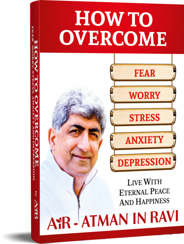 How to overcome Fear, Worry, Stress, Anxiety and Depression