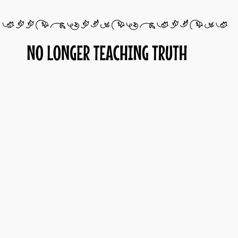 NO LONGER TEACHING TRUTH