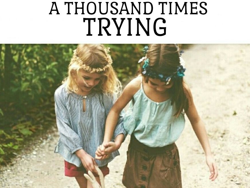 A THOUSAND TIMES TRYING
