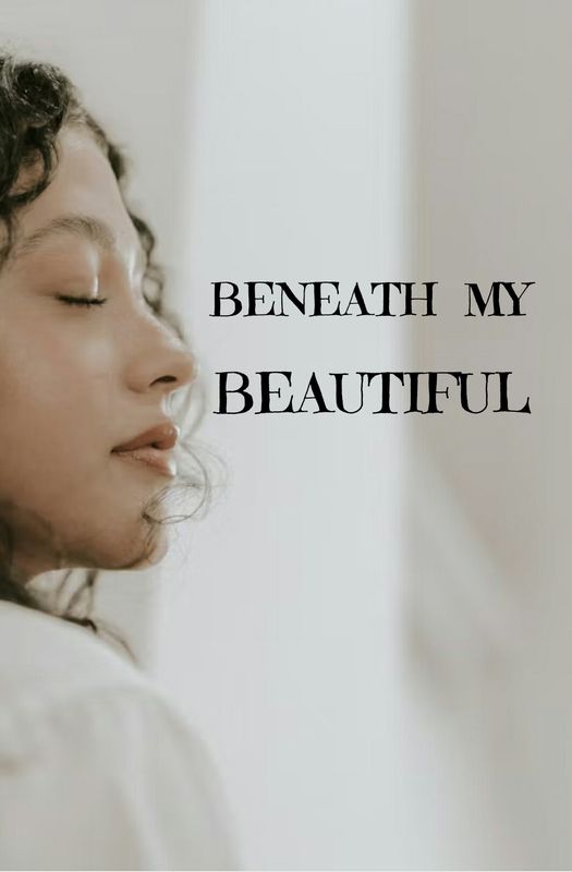 BENEATH MY BEAUTIFUL 