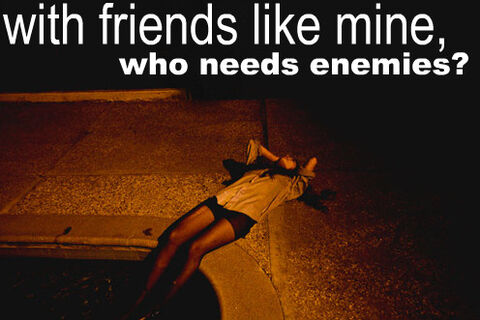 WHO NEED"S ENEMIES !?X