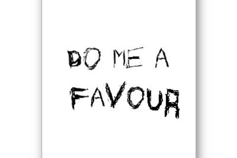 ~DO ME A FAVOUR~