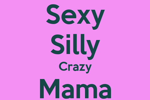 SEXY,SILLY,CRAZY,..MAMA !?X