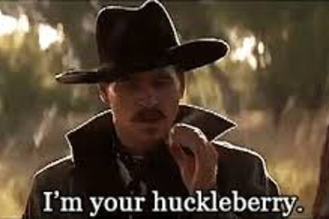~~I’ll be Your Huckleberry!