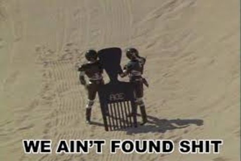 &quot; WE AINT FOUND  SHIT &quot;!?X